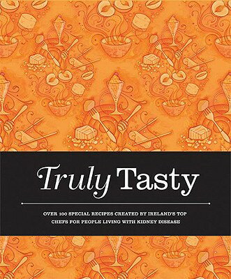 Truly Tasty: Over 100 Special Recipes Created by Ireland's Top Chefs for People Living with Kidney D