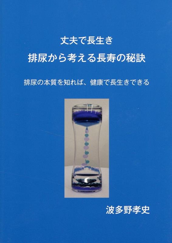 丈夫で長生き　排尿から考える長寿の秘訣 排尿の本質を知れば、健康で長生きできる [ 波多野孝史 ]