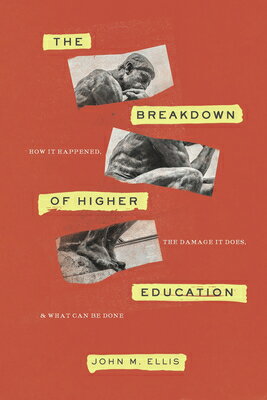 The Breakdown of Higher Education: How It Happened, the Damage It Does, and What Can Be Done BREAKDOWN OF HIGHER EDUCATION John M. Ellis