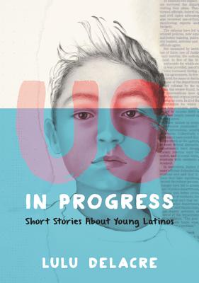 Us, in Progress: Short Stories about Young Latinos US IN PROGRESS SHORT STORIES A [ Lulu Delacre ]