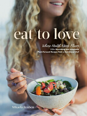 Eat to Love: Where Health Meets Flavor: 115+ Nourishing and Adaptable Plant-Forward Recipes from a N EAT TO LOVE 