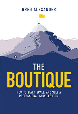 The Boutique: How to Start, Scale, and Sell a Professional Services Firm BOUTIQUE [ Greg Alexander ]