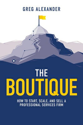 The Boutique: How to Start, Scale, and Sell a Professional Services Firm BOUTIQUE [ Greg Alexander ]