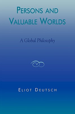 Persons and Valuable Worlds: A Global Philosophy PERSONS & VALUABLE WORLDS （Philosophy and the Global Context） [ Eliot Deutsch ]