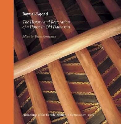 Bayt Al-'aqqad: History and Restoration of a House in Old Damascus BAYT AL-AQQAD （Proceedings of the Danish Institute in Damascus） [ Pedar Mortensen ]