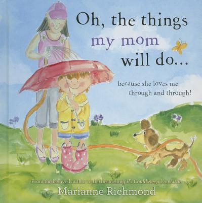 Oh, the Things My Mom Will Do...: Because She Loves Me Through and Through! OH THE THINGS MY MOM WILL DO [ Marianne Richmond ]