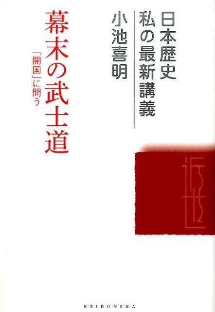 幕末の武士道 「開国」に問う （日本歴史私の最新講義） 小池喜明