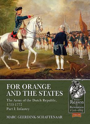 For Orange and the States: The Army of the Dutch Republic, 1713-1772: Part I: Infantry FOR ORANGE & THE STATES THE AR （From Reason to Revolution 1721-1815） [ Marc Geerdink-Schaftenaar ]
