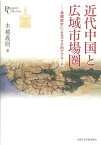 近代中国と広域市場圏 海関統計によるマクロ的アプローチ （プリミエ・コレクション） [ 木越義則 ]