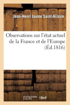 Observations Sur l'tat Actuel de la France Et de l'Europe, Relativement Aux Bourbons: Et Buonaparte FRE-OBSERVATIONS SUR LETAT ACT （Histoire） [ Jean-Henri Jaume Saint-Hilaire ]