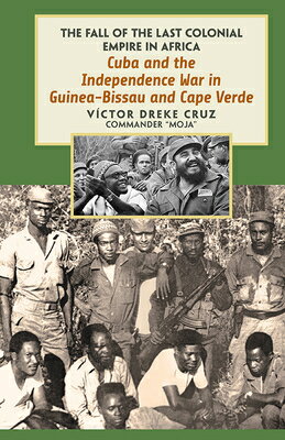 Cuba and the Independence War in Guinea-Bissau and Cape Verde: The Fall of the Last Colonial Empire CUBA & THE INDEPENDENCE WAR IN [ Victor Dreke ]