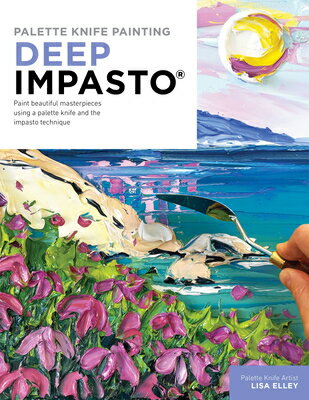 Palette Knife Painting: Deep Impasto: Paint Beautiful Masterpieces Using a Palette Knife and the Imp