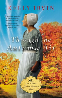 Through the Autumn Air THROUGH THE AUTUMN AIR （Every Amish Season Novel） [ Kelly Irvin ]