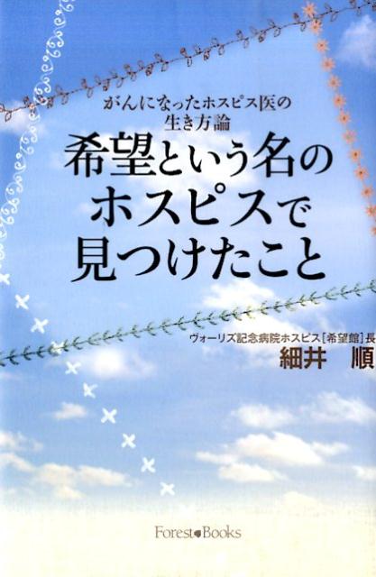 希望という名のホスピスで見つけたこと がんになったホスピス医の生き方論 （Forest　books） [ 細井順 ]