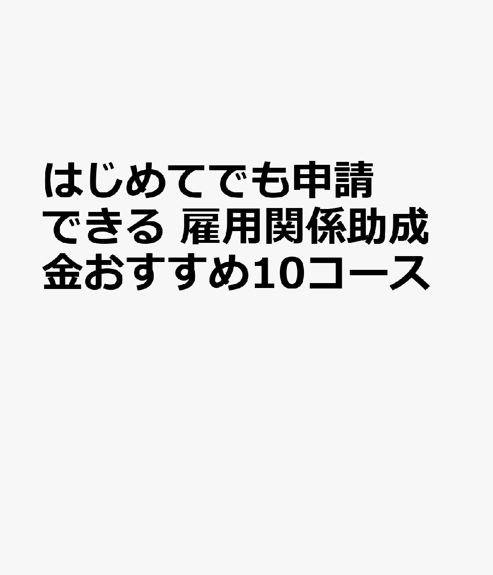 はじめてでも申請できる 雇用関係助成金おすすめ10コース