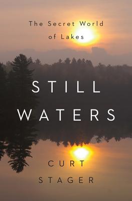 Still Waters: The Secret World of Lakes STILL WATERS Curt Stager
