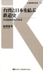 台湾と日本を結ぶ鉄道史 日台鉄道交流の100年 （交通新聞社新書　108） [ 結解喜幸 ]