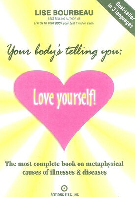 Your Body's Telling You: Love Yourself!: The Most Complete Book on Metaphysical Causes of Illnesses YOUR BODYS TELLING YOU LOVE YO 