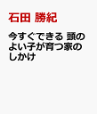 集中力・やる気・学力がアップする 頭のよい子が 育つ家のしかけ [ 石田 勝紀 ]