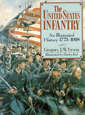 The United States Infantry: An Illustrated History, 1775-1918 US INFANTRY [ Gregory J. W. Urwin ]