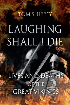 Laughing Shall I Die: Lives and Deaths of the Great Vikings LAUGHING SHALL I DIE [ Tom Shippey ]
