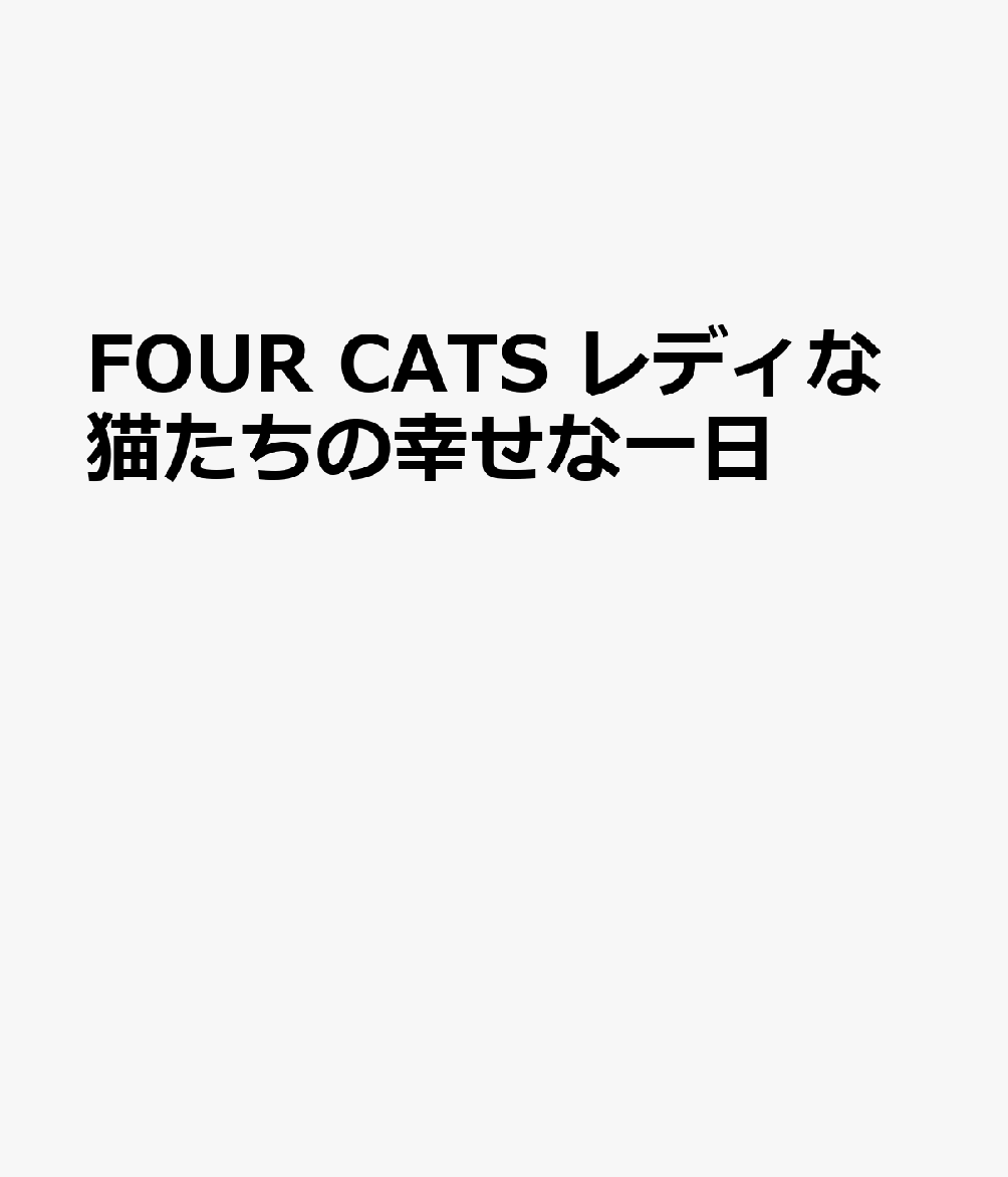FOUR　CATS　レディな猫たちの幸せな一日