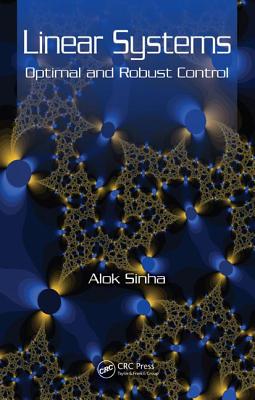 Linear Systems: Optimal and Robust Control LINEAR SYSTEMS [ Alok Sinha ]