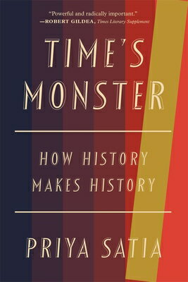 Time's Monster: How History Makes History TIMES MONSTER [ Priya Satia ]