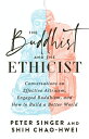 The Buddhist and the Ethicist: Conversations on Effective Altruism, Engaged Buddhism, and How to Bui BUDDHIST & THE ETHICIST 