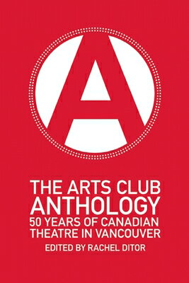 The Arts Club Anthology: 50 Years of Canadian Theatre in Vancouver ARTS CLUB ANTHOLOGY [ Rachel Ditor ]