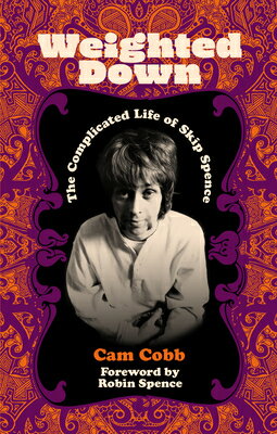 Weighted Down: The Complicated Life of Skip Spence WEIGHTED DOWN [ Cam Cobb ]