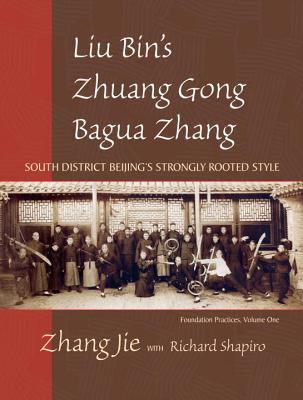 Liu Bin's Zhuang Gong Bagua Zhang, Volume One: South District Beijing's Strongly Rooted Style LIU BINS ZHUANG GONG BAGUA ZHA [ Jie Zhang ]