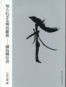 知られざる明治維新 副島種臣書 [ 石川九楊 ]