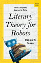 Literary Theory for Robots: How Computers Learned to Write ROBOTS （A Norton Short） [ Dennis Yi Tenen ]