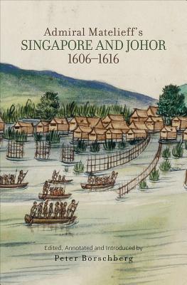 Admiral Matelieff's Singapore and Johor, 1606-1616 ADMIRAL MATELIEFFS SINGAPORE & [ Peter Borschberg ]
