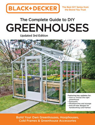 Black and Decker the Complete Guide to DIY Greenhouses 3rd Edition: Build Your Own Greenhouses, Hoop