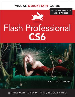 Flash Professional Cs6: Visual QuickStart Guide FLASH PROFESSIONAL CS6 （Visual QuickStart Guides） Katherine Ulrich