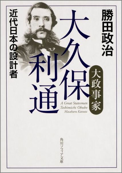 大政事家　大久保利通 近代日本の設計者 （角川ソフィア文庫） [ 勝田　政治 ]