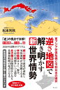 逆さ地図で解き明かす新世界情勢 東アジア安保危機と令和日本の選択 松本利秋