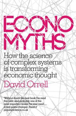 Economyths: How the Science of Complex Systems Is Transforming Economic Thought ECONOMYTHS [ David Orrell ]