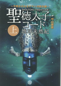 聖徳太子コード 地球未然紀［上巻］ 今明かされるヤマトの黙示録 [ 中山康直 ]