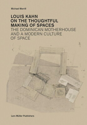 Louis Kahn: On the Thoughtful Making of Spaces: The Dominican Motherhouse and a Modern Culture of Sp