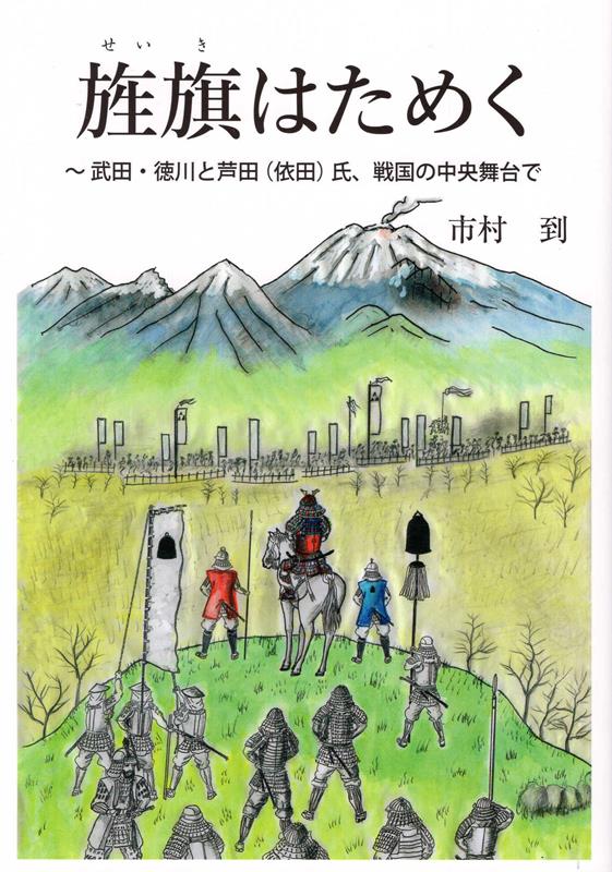 旌旗はためく 武田・徳川と芦田（依田）氏、戦国の中央舞台で [ 市村到 ]