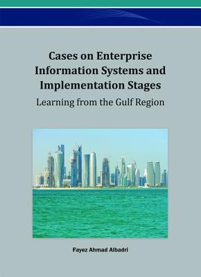 Cases on Enterprise Information Systems and Implementation Stages: Learning from the Gulf Region CASES ON ENTERPRISE INFO SYSTE [ Fayez Albadri ]