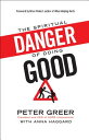 The Spiritual Danger of Doing Good SPIRITUAL DANGER OF DOING GOOD Peter Greer