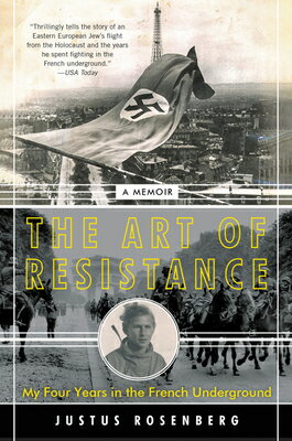 The Art of Resistance: My Four Years in the French Underground: A Memoir ART OF RESISTANCE Justus Rosenberg
