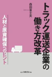 トラック運送企業の働き方改革 人材と原資確保へのヒント [ 森田　富士夫 ]