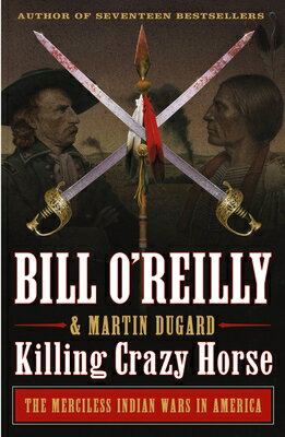 Killing Crazy Horse: The Merciless Indian Wars in America KILLING CRAZY HORSE （Bill O'Reilly's Killing） [ Bill O'Reilly ]