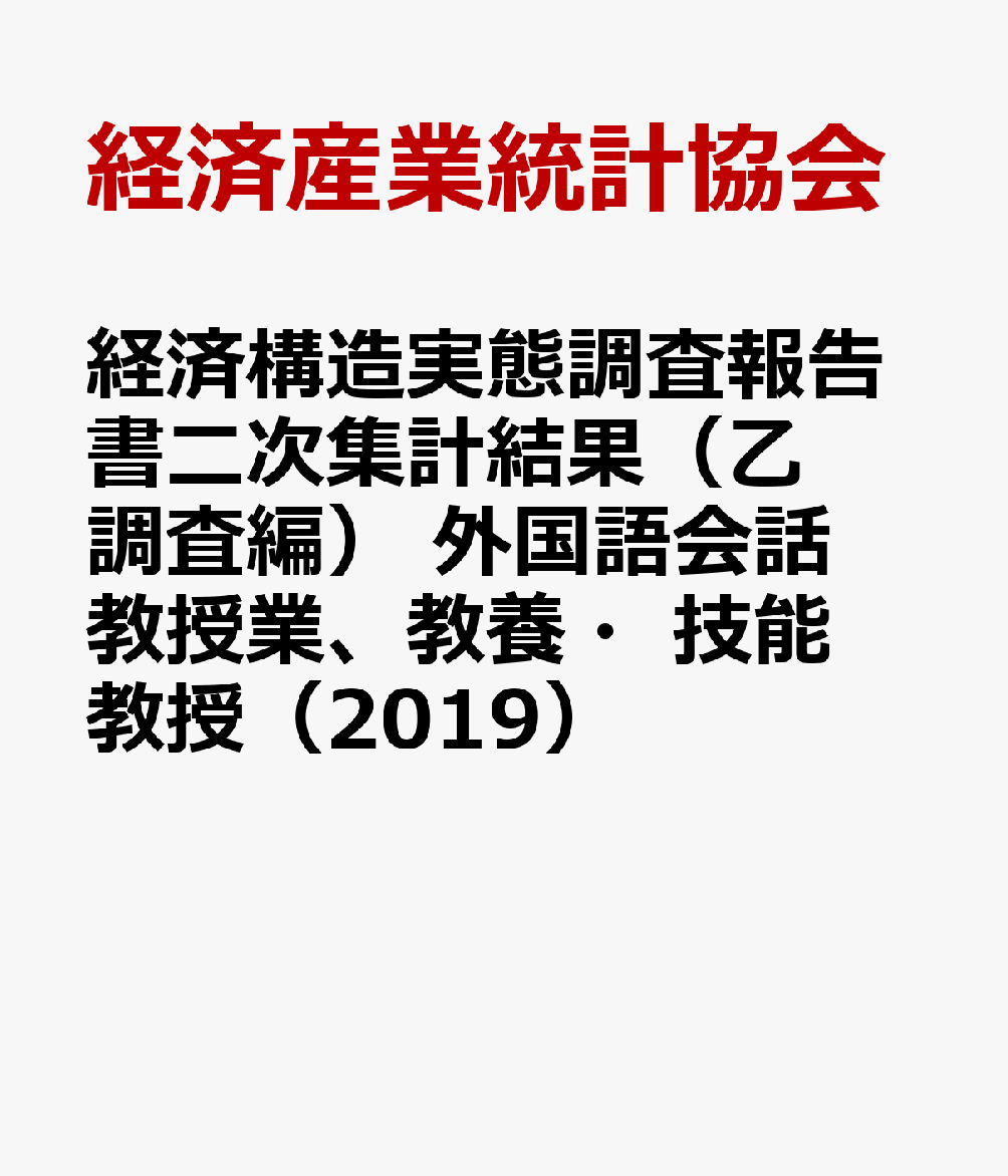 経済構造実態調査報告書二次集計結果（乙調査編）　外国語会話教授業、教養・技能教授（2019） [ 経済産業統計協会 ]