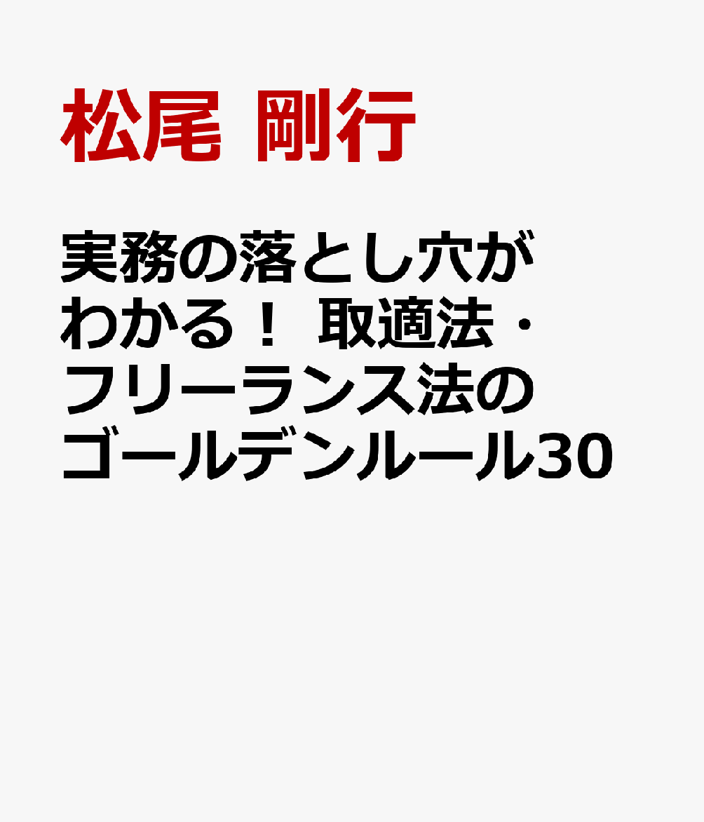 実務の落とし穴がわかる！ 取適法・フリーランス法のゴールデンルール30